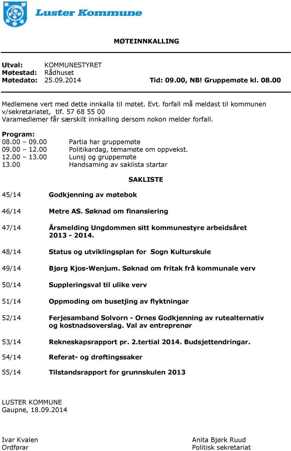 00 Politikardag, temamøte om oppvekst. 12.00 13.00 Lunsj og gruppemøte 13.00 Handsaming av saklista startar 45/14 Godkjenning av møtebok SAKLISTE 46/14 Metre AS.