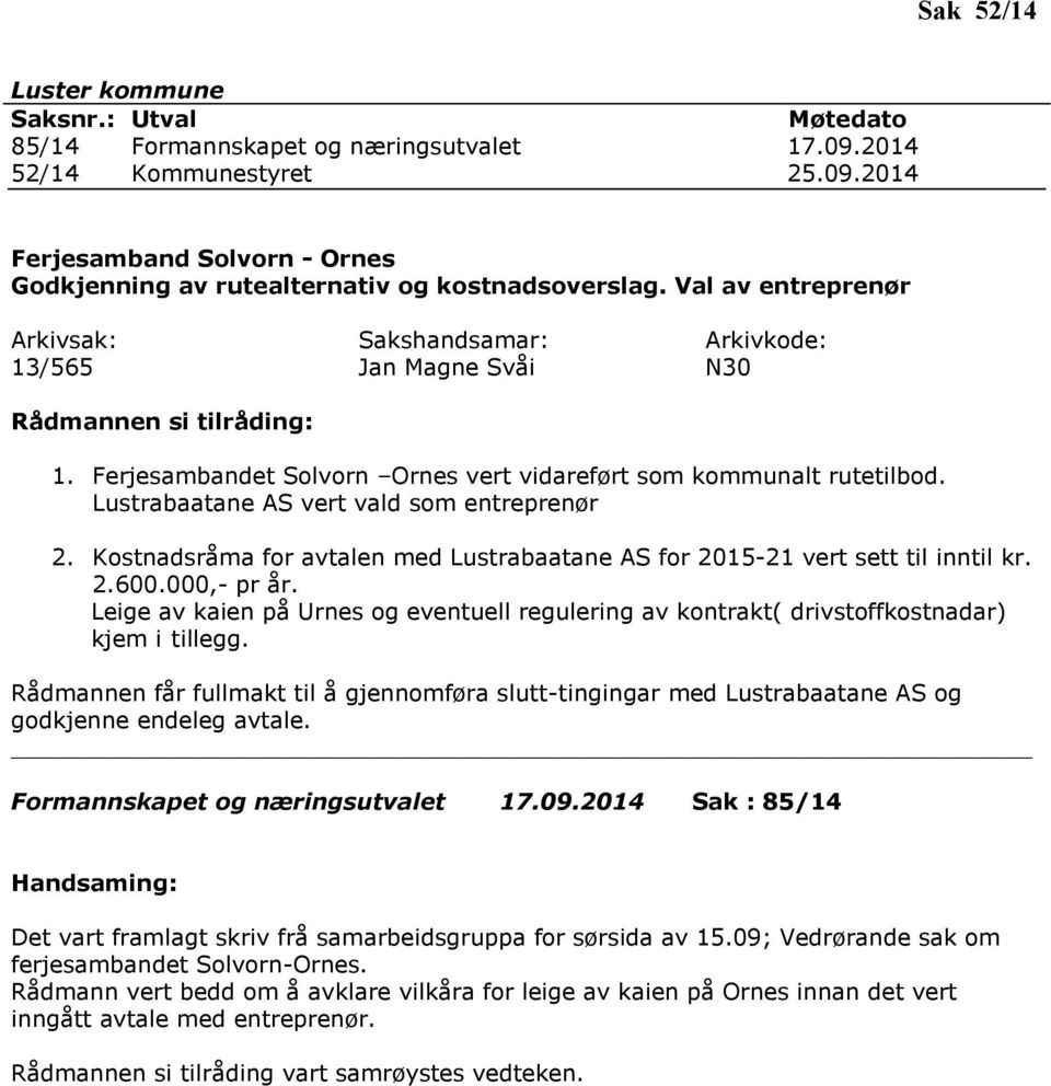 Kostnadsråma for avtalen med Lustrabaatane AS for 2015-21 vert sett til inntil kr. 2.600.000,- pr år. Leige av kaien på Urnes og eventuell regulering av kontrakt( drivstoffkostnadar) kjem i tillegg.