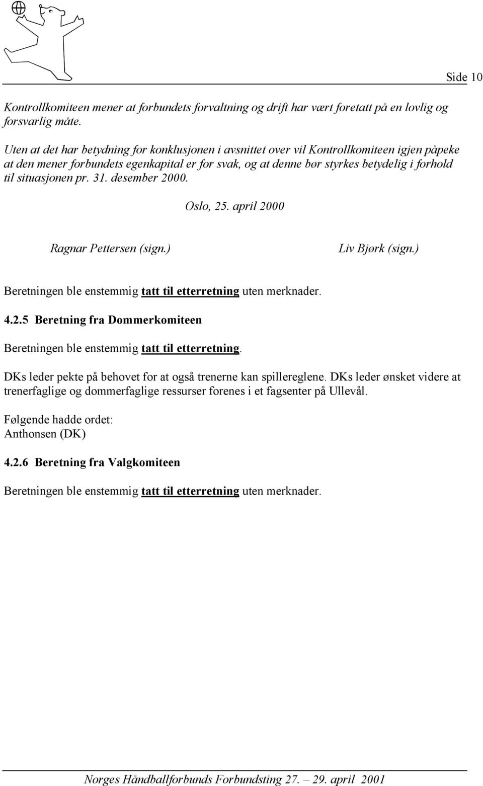 situasjonen pr. 31. desember 2000. Oslo, 25. april 2000 Side 10 Ragnar Pettersen (sign.) Liv Bjørk (sign.) Beretningen ble enstemmig tatt til etterretning uten merknader. 4.2.5 Beretning fra Dommerkomiteen Beretningen ble enstemmig tatt til etterretning.