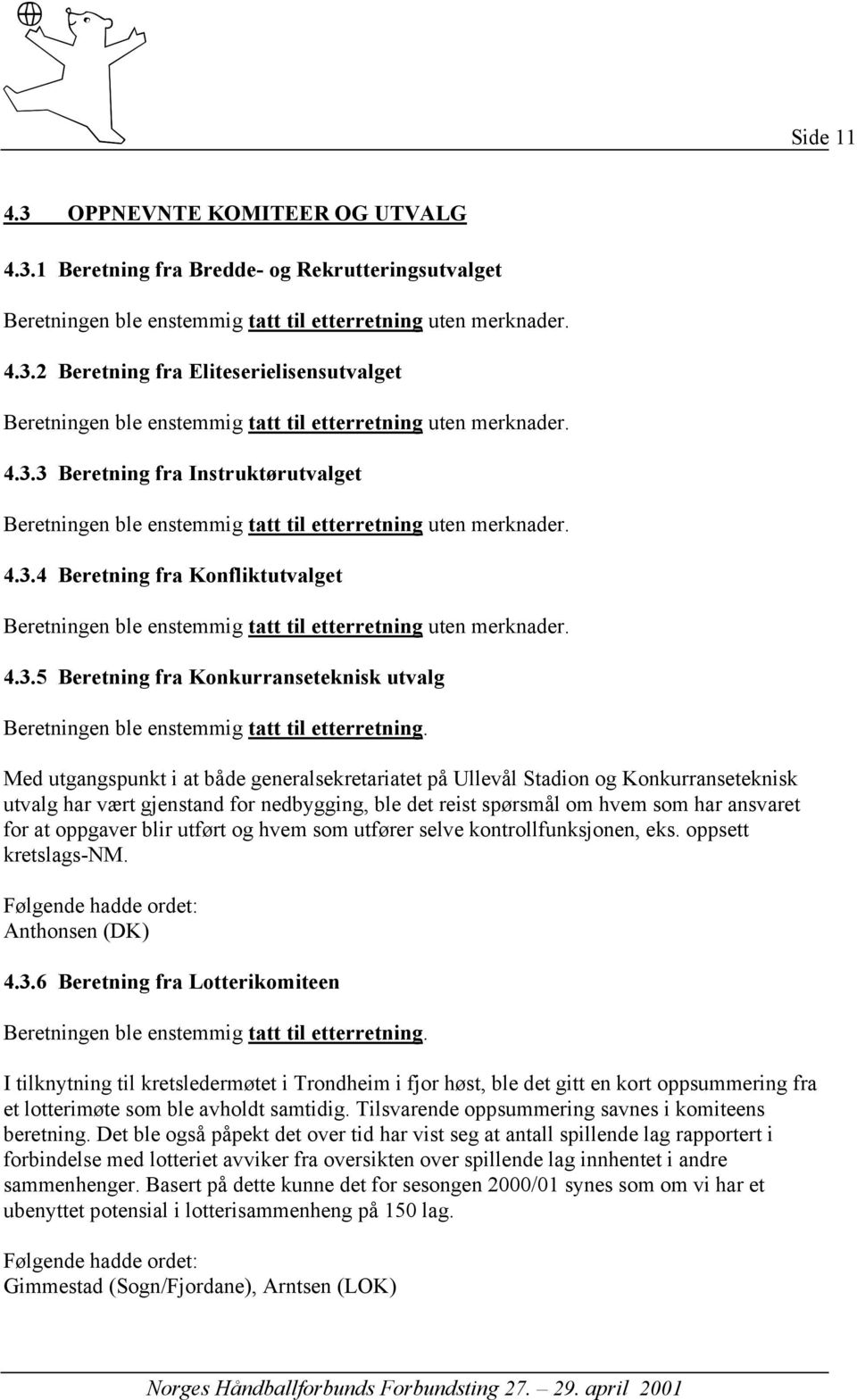 4.3.5 Beretning fra Konkurranseteknisk utvalg Beretningen ble enstemmig tatt til etterretning.