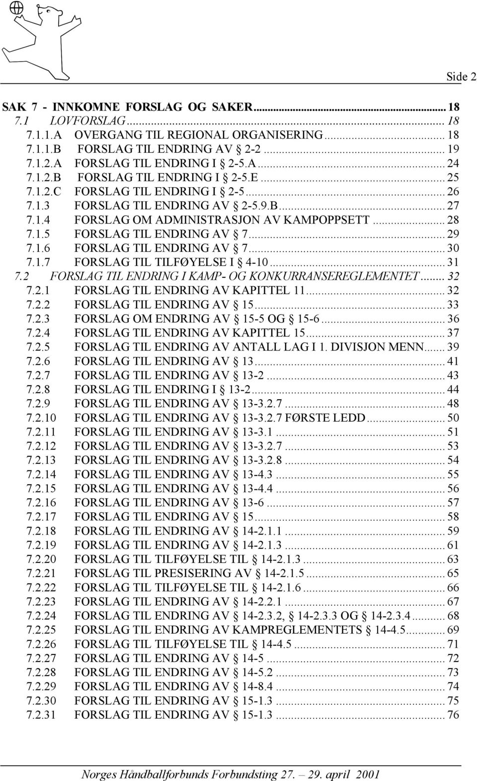 .. 30 7.1.7 FORSLAG TIL TILFØYELSE I 4-10... 31 7.2 FORSLAG TIL ENDRING I KAMP- OG KONKURRANSEREGLEMENTET... 32 7.2.1 FORSLAG TIL ENDRING AV KAPITTEL 11... 32 7.2.2 FORSLAG TIL ENDRING AV 15... 33 7.