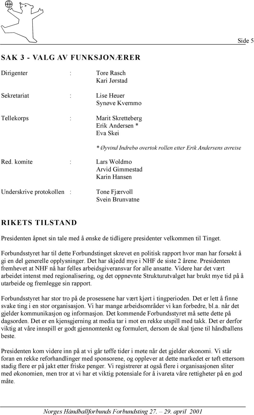 åpnet sin tale med å ønske de tidligere presidenter velkommen til Tinget.