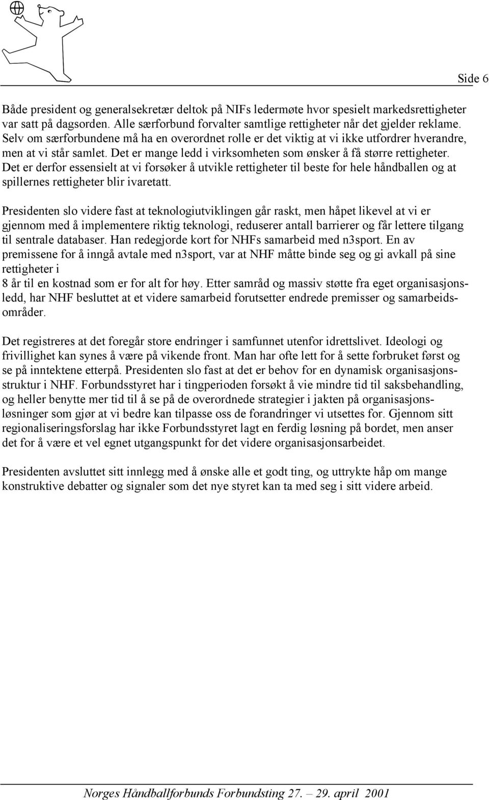 Det er derfor essensielt at vi forsøker å utvikle rettigheter til beste for hele håndballen og at spillernes rettigheter blir ivaretatt.