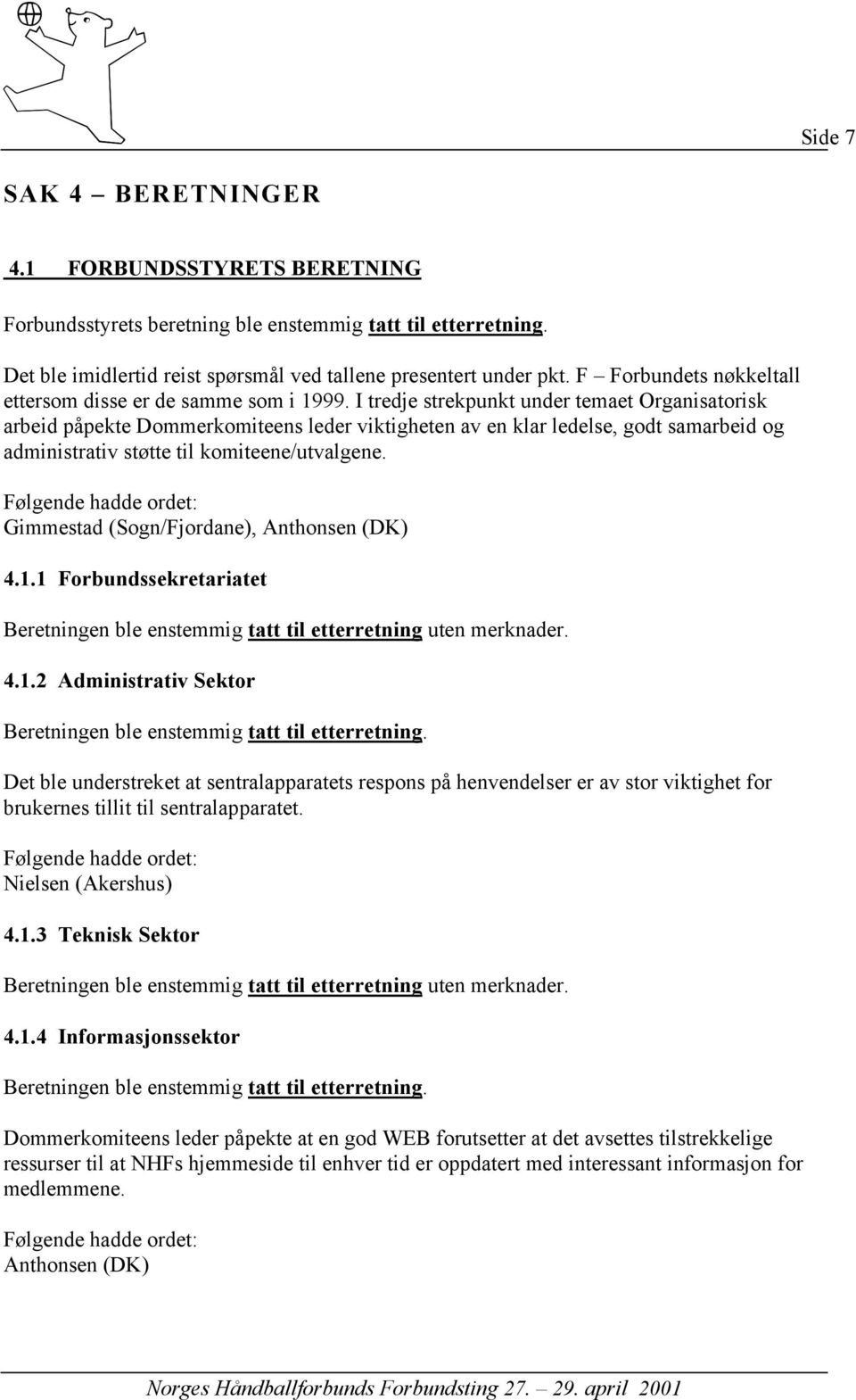 I tredje strekpunkt under temaet Organisatorisk arbeid påpekte Dommerkomiteens leder viktigheten av en klar ledelse, godt samarbeid og administrativ støtte til komiteene/utvalgene.