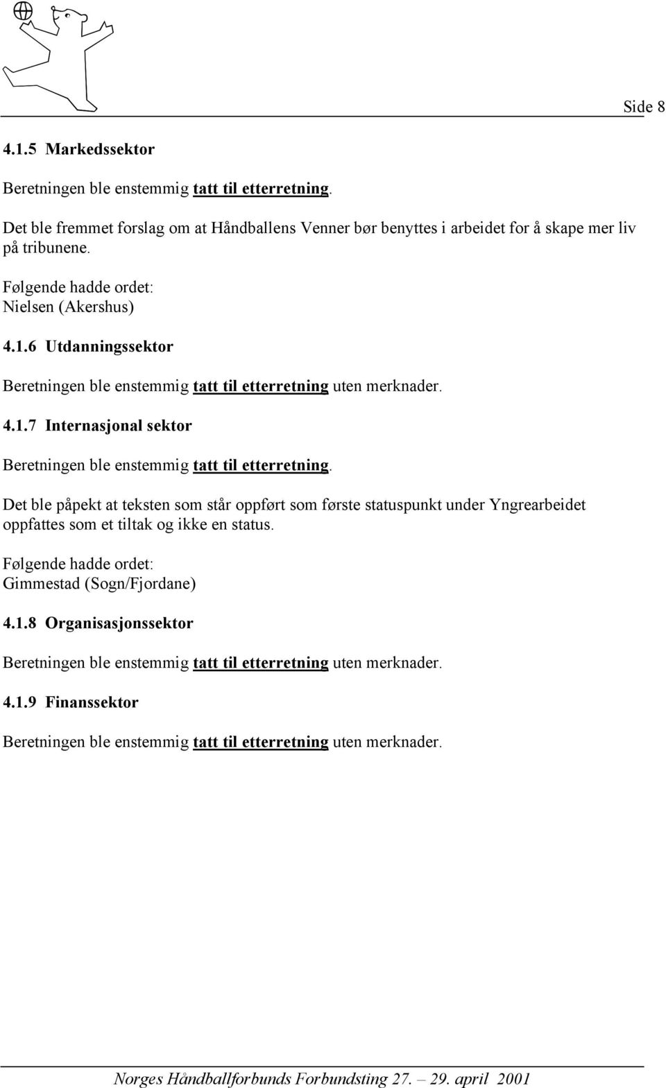 6 Utdanningssektor Beretningen ble enstemmig tatt til etterretning uten merknader. 4.1.7 Internasjonal sektor Beretningen ble enstemmig tatt til etterretning.