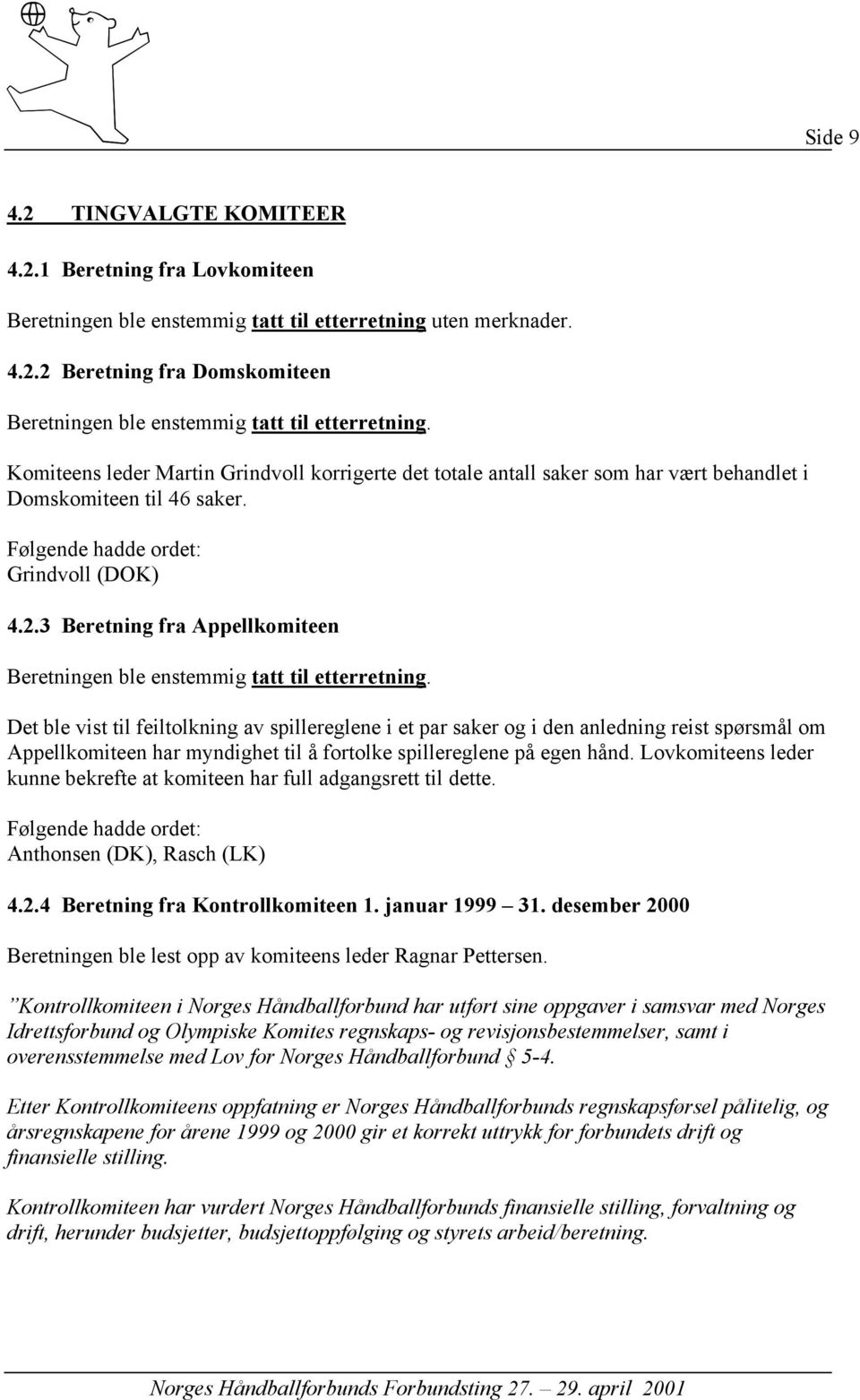 3 Beretning fra Appellkomiteen Beretningen ble enstemmig tatt til etterretning.