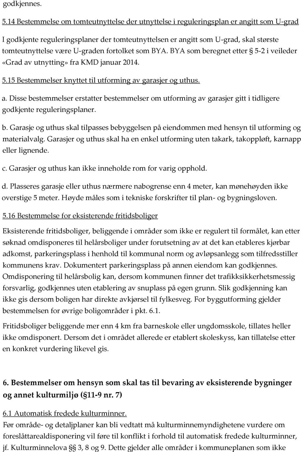 U-graden fortolket som BYA. BYA som beregnet etter 5-2 i veileder «Grad av utnytting» fra KMD januar 2014. 5.15 Bestemmelser knyttet til utforming av garasjer og uthus. a. Disse bestemmelser erstatter bestemmelser om utforming av garasjer gitt i tidligere godkjente reguleringsplaner.