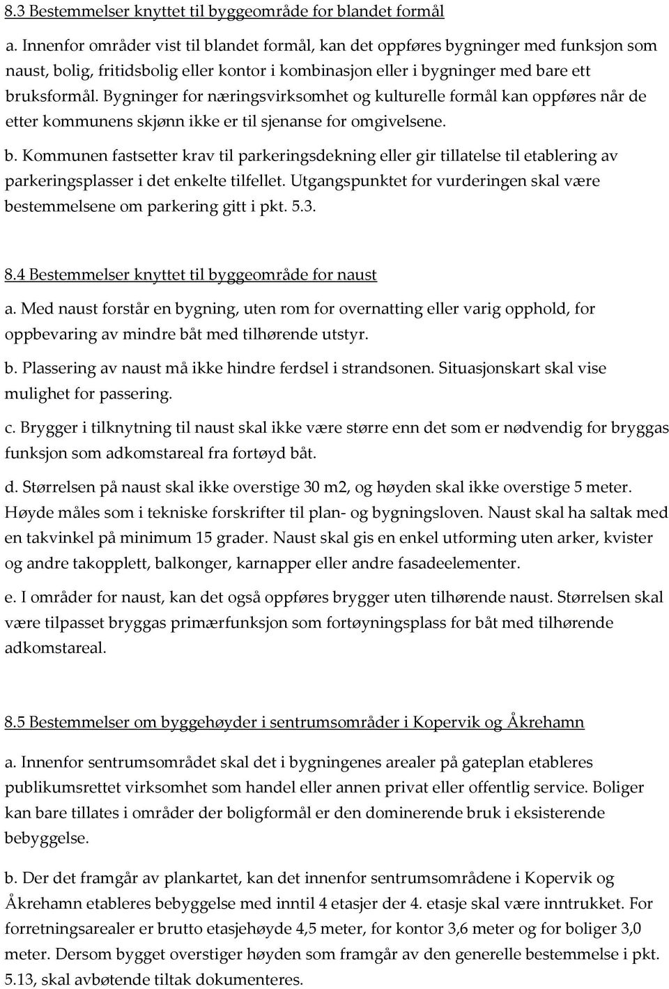 Bygninger for næringsvirksomhet og kulturelle formål kan oppføres når de etter kommunens skjønn ikke er til sjenanse for omgivelsene. b.