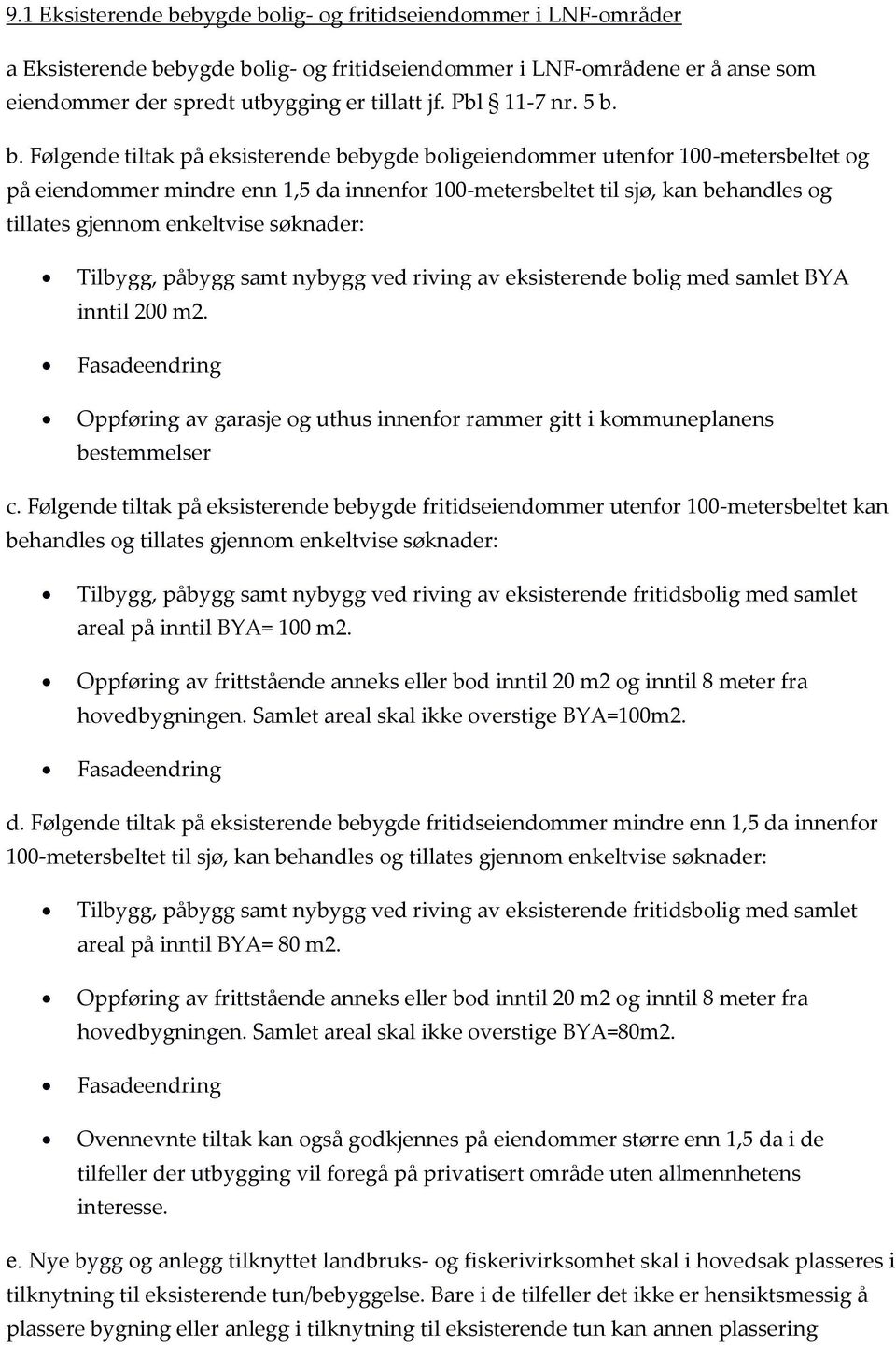 b. Følgende tiltak på eksisterende bebygde boligeiendommer utenfor 100-metersbeltet og på eiendommer mindre enn 1,5 da innenfor 100-metersbeltet til sjø, kan behandles og tillates gjennom enkeltvise