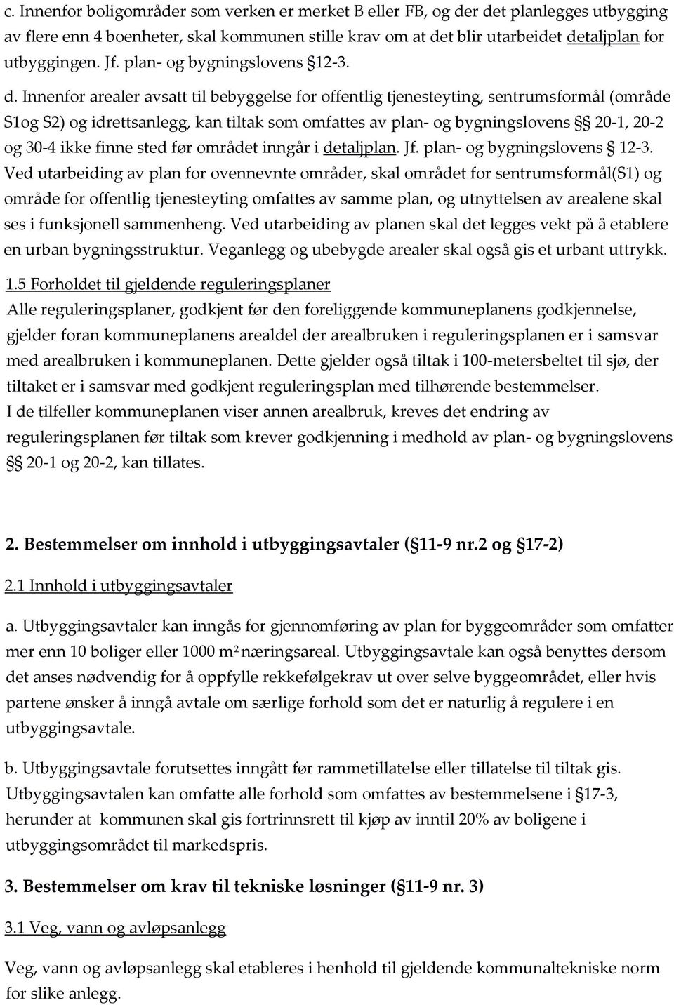 Innenfor arealer avsatt til bebyggelse for offentlig tjenesteyting, sentrumsformål (område S1og S2) og idrettsanlegg, kan tiltak som omfattes av plan- og bygningslovens 20-1, 20-2 og 30-4 ikke finne