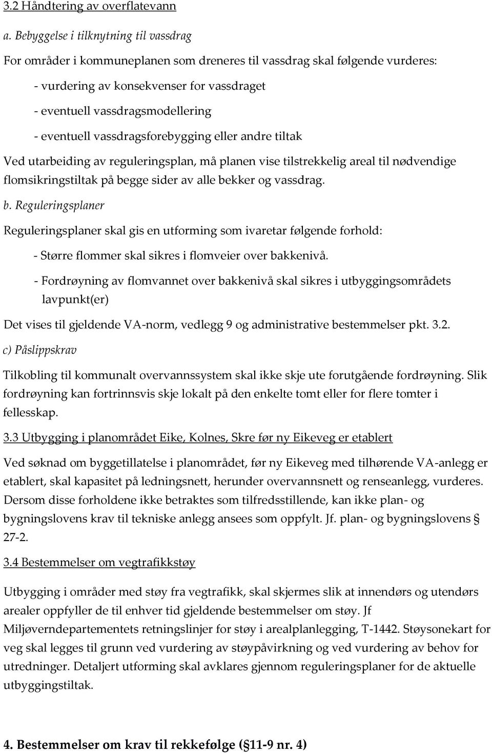 eventuell vassdragsforebygging eller andre tiltak Ved utarbeiding av reguleringsplan, må planen vise tilstrekkelig areal til nødvendige flomsikringstiltak på be