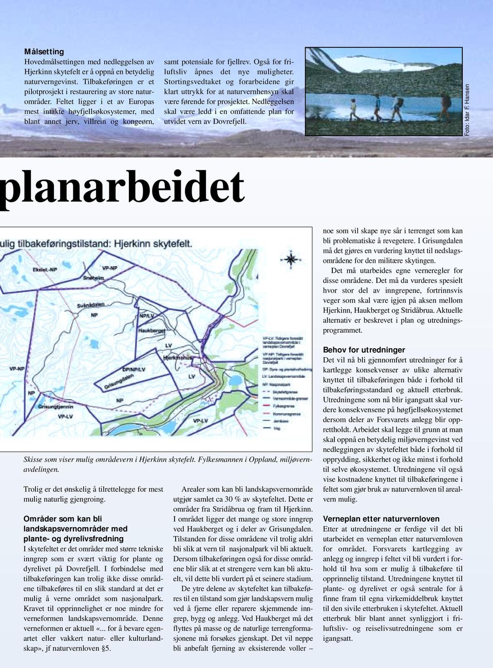 Stortingsvedtaket og forarbeidene gir klart uttrykk for at naturvernhensyn skal være førende for prosjektet. Nedleggelsen skal være ledd i en omfattende plan for utvidet vern av Dovrefjell.