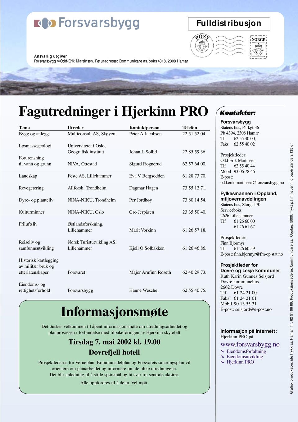 Løsmassegeologi Universitetet i Oslo, Geografisk institutt. Johan L Sollid 22 85 59 36. Forurensning til vann og grunn NIVA, Ottestad Sigurd Rognerud 62 57 64 00.