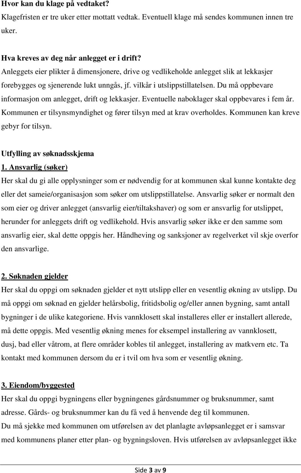 Du må oppbevare informasjon om anlegget, drift og lekkasjer. Eventuelle naboklager skal oppbevares i fem år. Kommunen er tilsynsmyndighet og fører tilsyn med at krav overholdes.