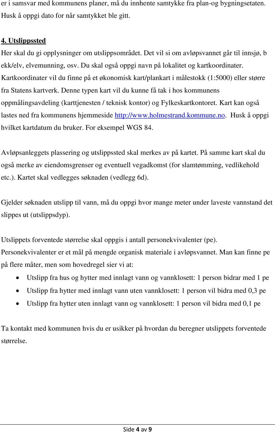 Kartkoordinater vil du finne på et økonomisk kart/plankart i målestokk (1:5000) eller større fra Statens kartverk.