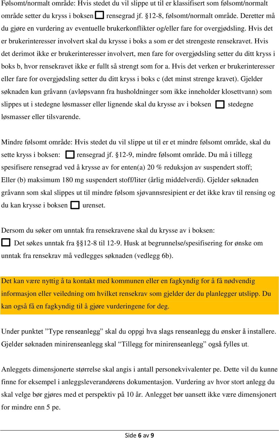 Hvis det derimot ikke er brukerinteresser involvert, men fare for overgjødsling setter du ditt kryss i boks b, hvor rensekravet ikke er fullt så strengt som for a.