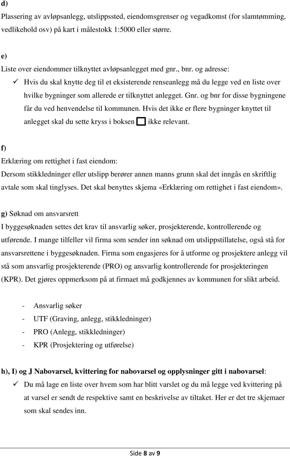 og adresse: Hvis du skal knytte deg til et eksisterende renseanlegg må du legge ved en liste over hvilke bygninger som allerede er tilknyttet anlegget. Gnr.