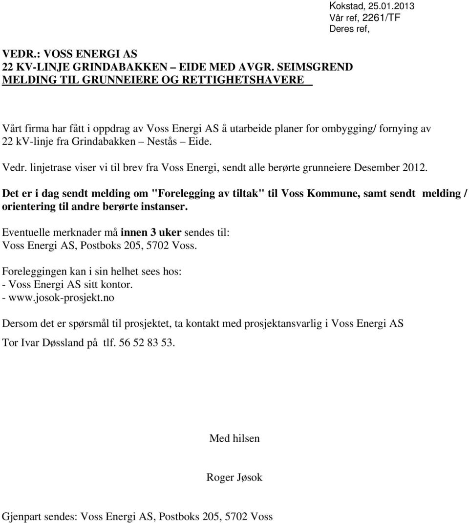 linjetrase viser vi til brev fra Voss Energi, sendt alle berørte grunneiere Desember 2012.