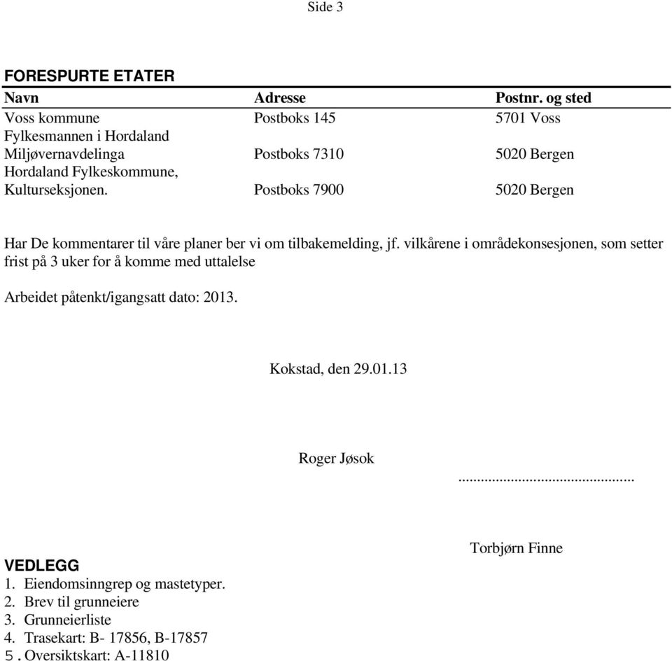 Kulturseksjonen. Postboks 7900 5020 Bergen Har De kommentarer til våre planer ber vi om tilbakemelding, jf.