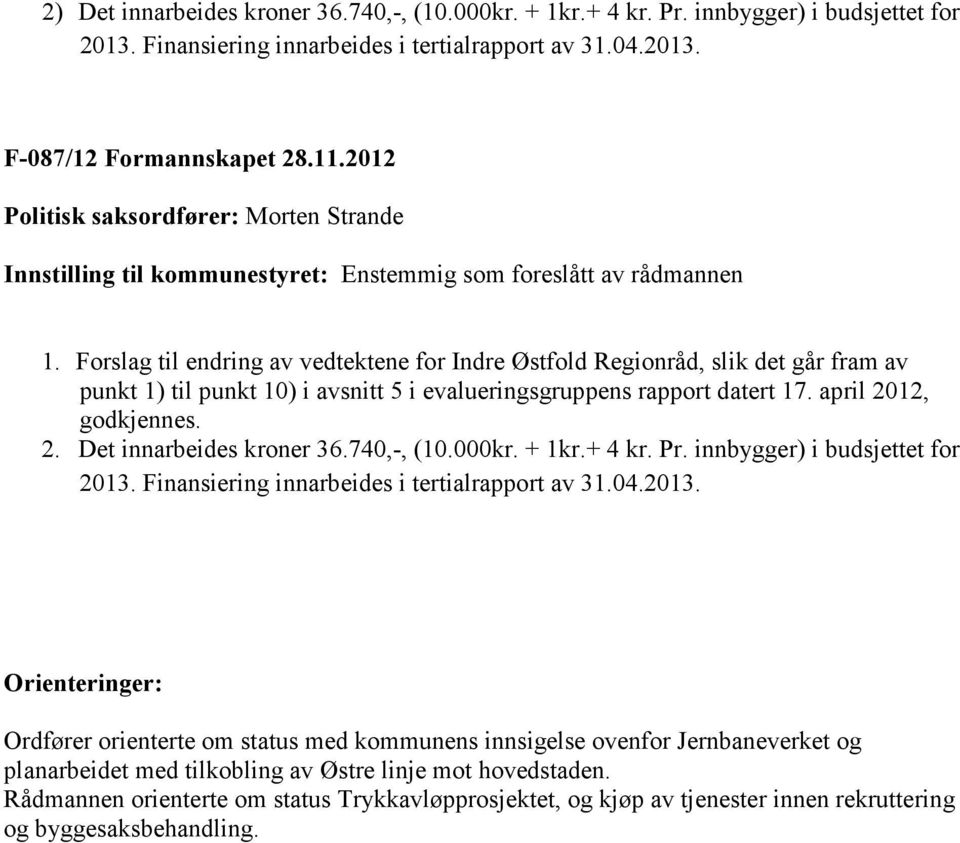 Forslag til endring av vedtektene for Indre Østfold Regionråd, slik det går fram av punkt 1) til punkt 10) i avsnitt 5 i evalueringsgruppens rapport datert 17. april 2012, godkjennes. 2. Det innarbeides kroner 36.