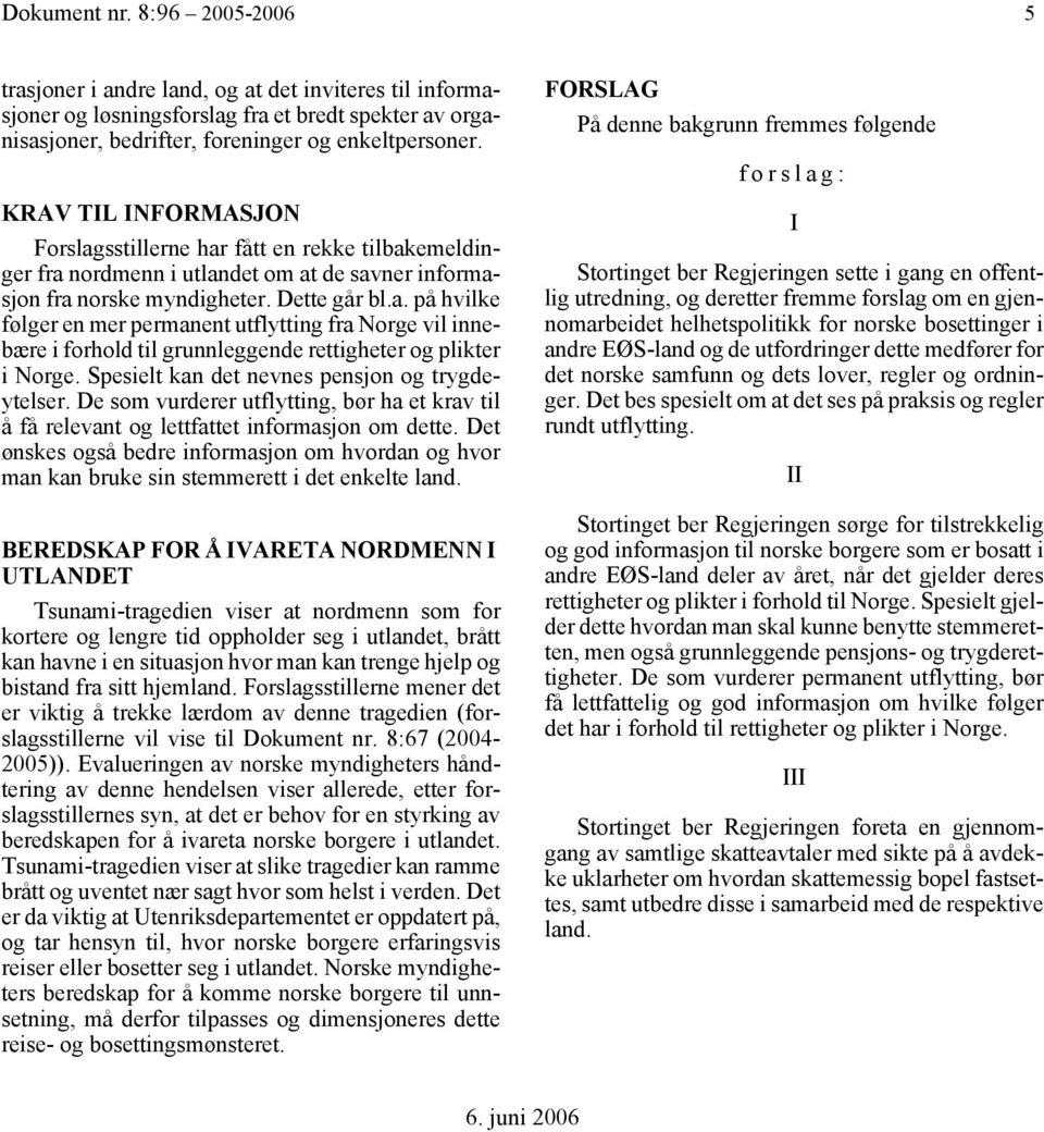 Spesielt kan det nevnes pensjon og trygdeytelser. De som vurderer utflytting, bør ha et krav til å få relevant og lettfattet informasjon om dette.