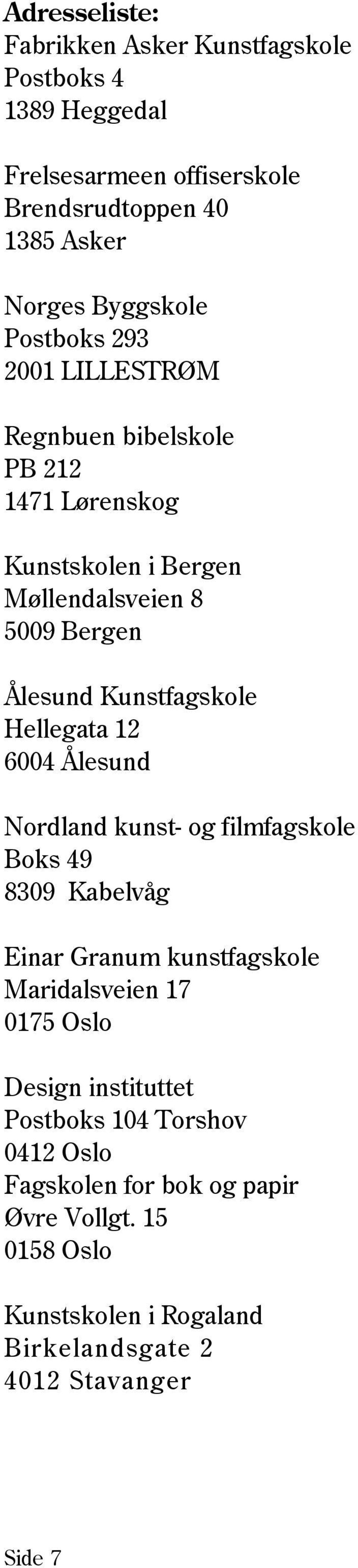 Hellegata 12 6004 Ålesund Nordland kunst- og filmfagskole Boks 49 8309 Kabelvåg Einar Granum kunstfagskole Maridalsveien 17 0175 Oslo Design