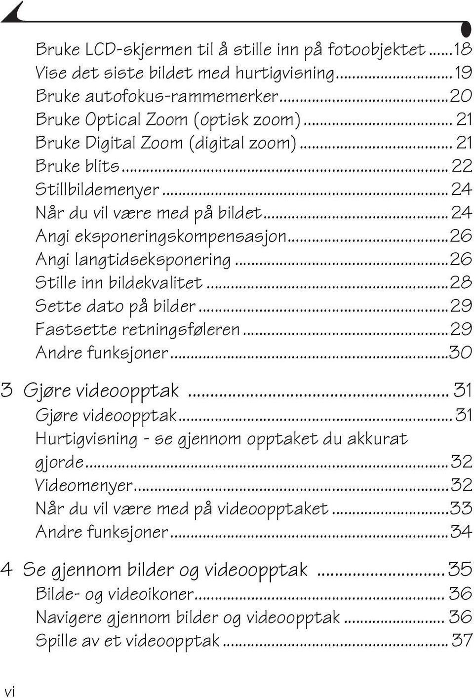 ..26 Stille inn bildekvalitet...28 Sette dato på bilder...29 Fastsette retningsføleren...29 Andre funksjoner...30 3 Gjøre videoopptak... 31 Gjøre videoopptak.