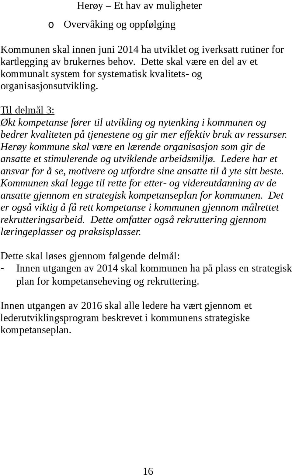 Til delmål 3: Økt kompetanse fører til utvikling og nytenking i kommunen og bedrer kvaliteten på tjenestene og gir mer effektiv bruk av ressurser.