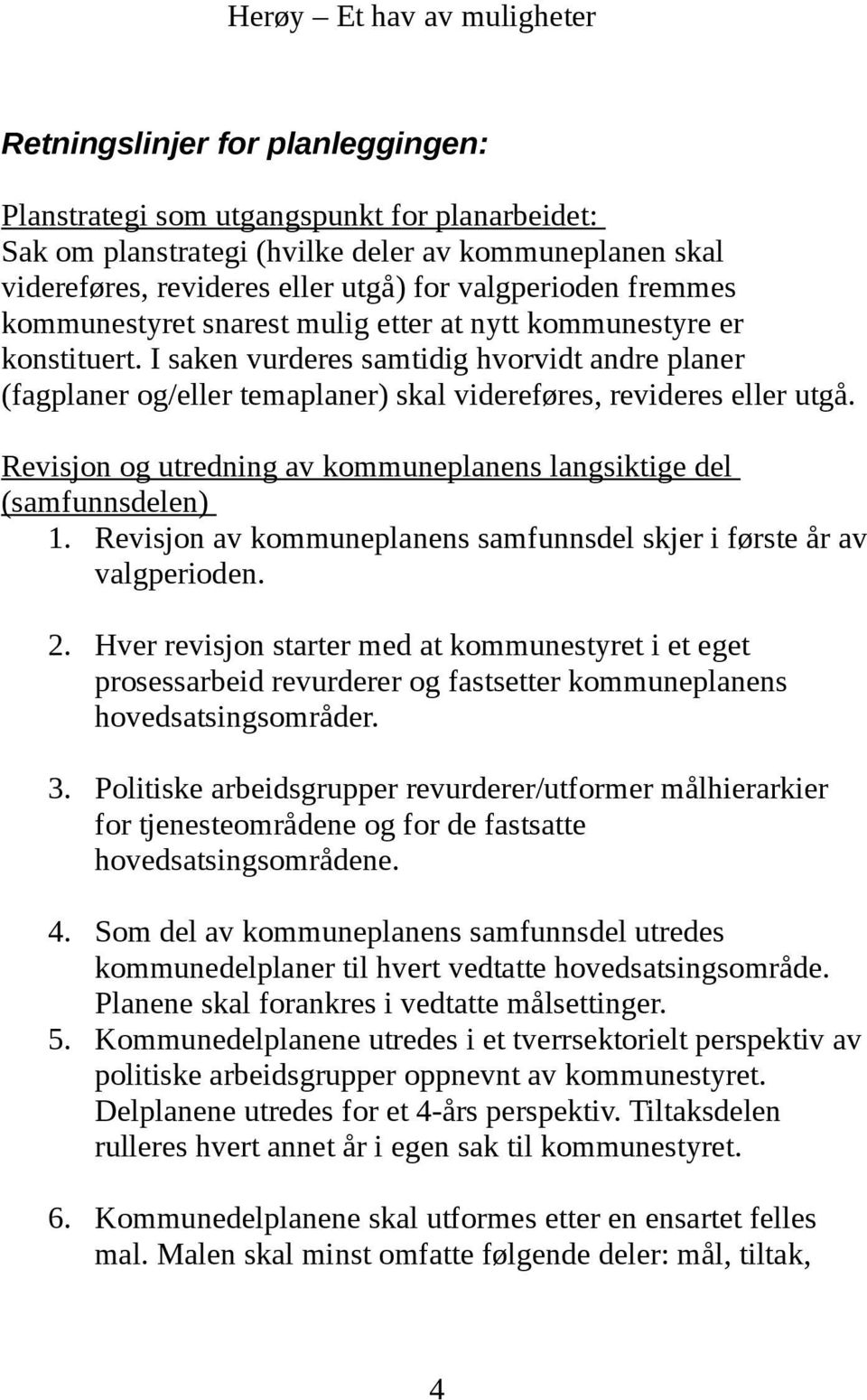 Revisjon og utredning av kommuneplanens langsiktige del (samfunnsdelen) 1. Revisjon av kommuneplanens samfunnsdel skjer i første år av valgperioden. 2.