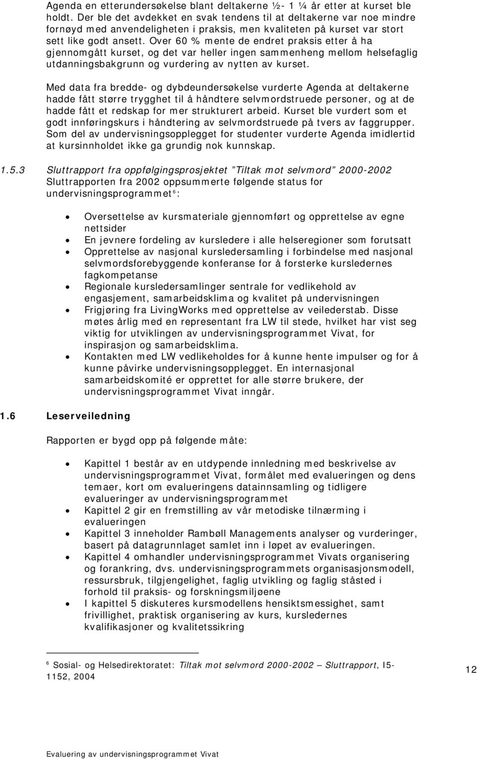 Over 60 % mente de endret praksis etter å ha gjennomgått kurset, og det var heller ingen sammenheng mellom helsefaglig utdanningsbakgrunn og vurdering av nytten av kurset.