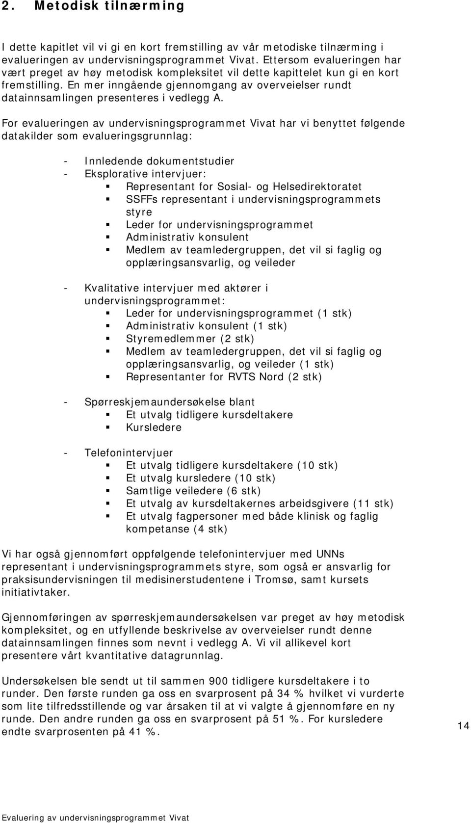 En mer inngående gjennomgang av overveielser rundt datainnsamlingen presenteres i vedlegg A.