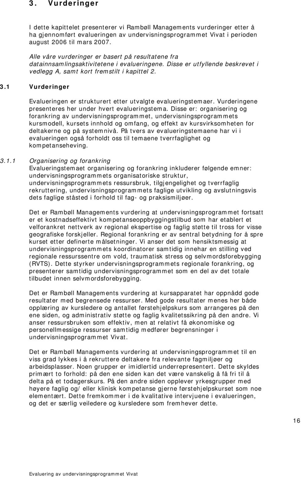 1 Vurderinger Evalueringen er strukturert etter utvalgte evalueringstemaer. Vurderingene presenteres her under hvert evalueringstema.