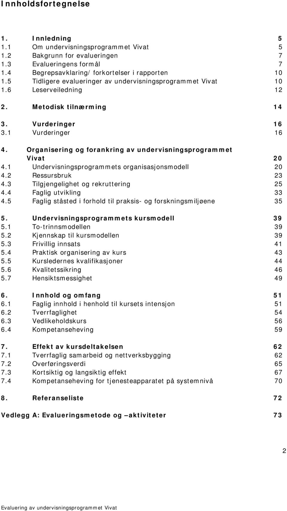 Organisering og forankring av undervisningsprogrammet Vivat 20 4.1 Undervisningsprogrammets organisasjonsmodell 20 4.2 Ressursbruk 23 4.3 Tilgjengelighet og rekruttering 25 4.4 Faglig utvikling 33 4.