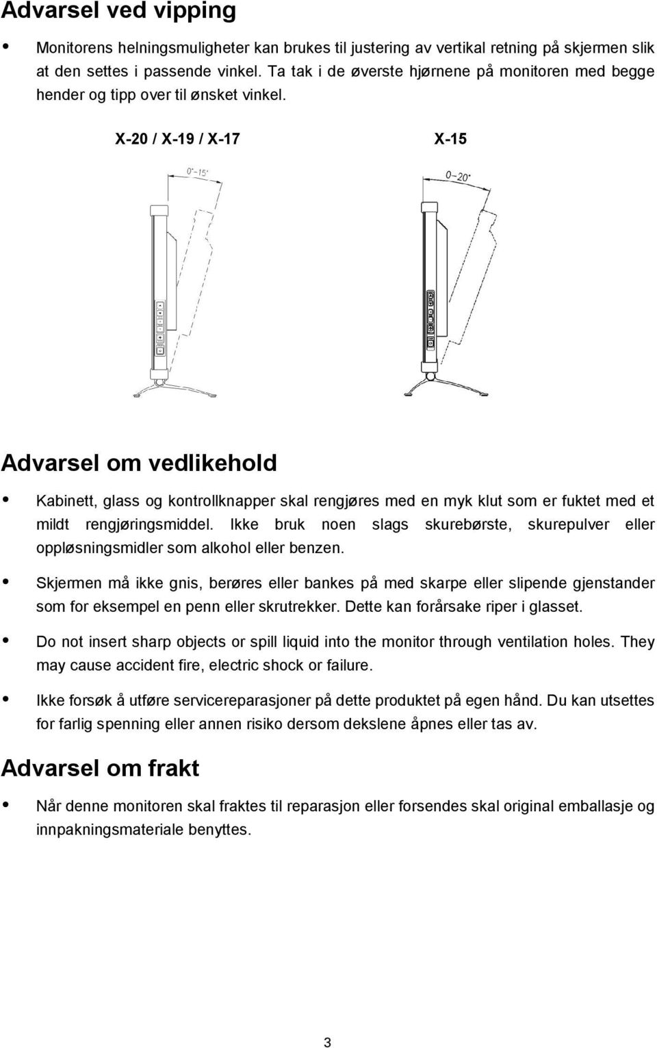 X-20 / X-19 / X-17 X-15 Advarsel om vedlikehold Kabinett, glass og kontrollknapper skal rengjøres med en myk klut som er fuktet med et mildt rengjøringsmiddel.