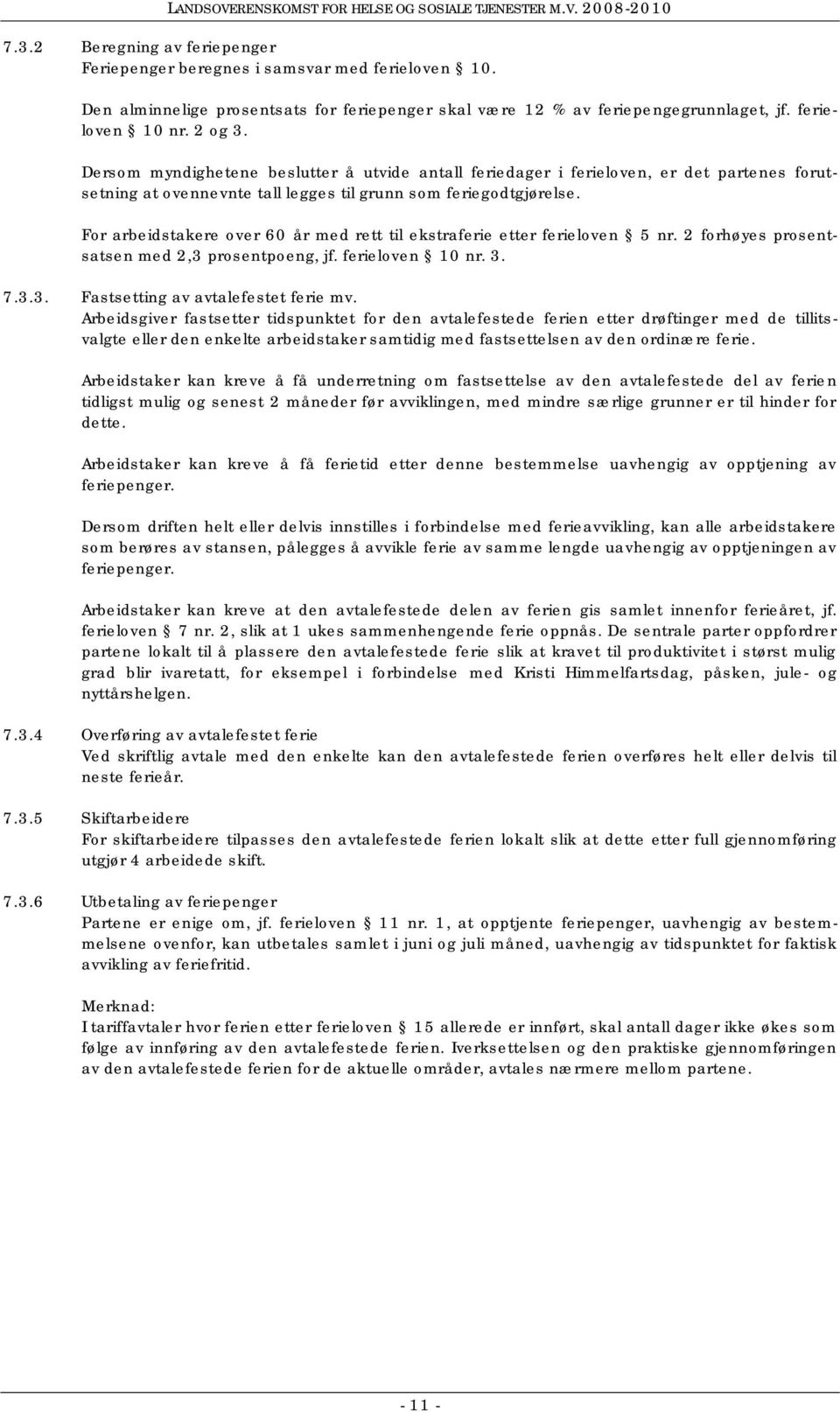 For arbeidstakere over 60 år med rett til ekstraferie etter ferieloven 5 nr. 2 forhøyes prosentsatsen med 2,3 prosentpoeng, jf. ferieloven 10 nr. 3. 7.3.3. Fastsetting av avtalefestet ferie mv.