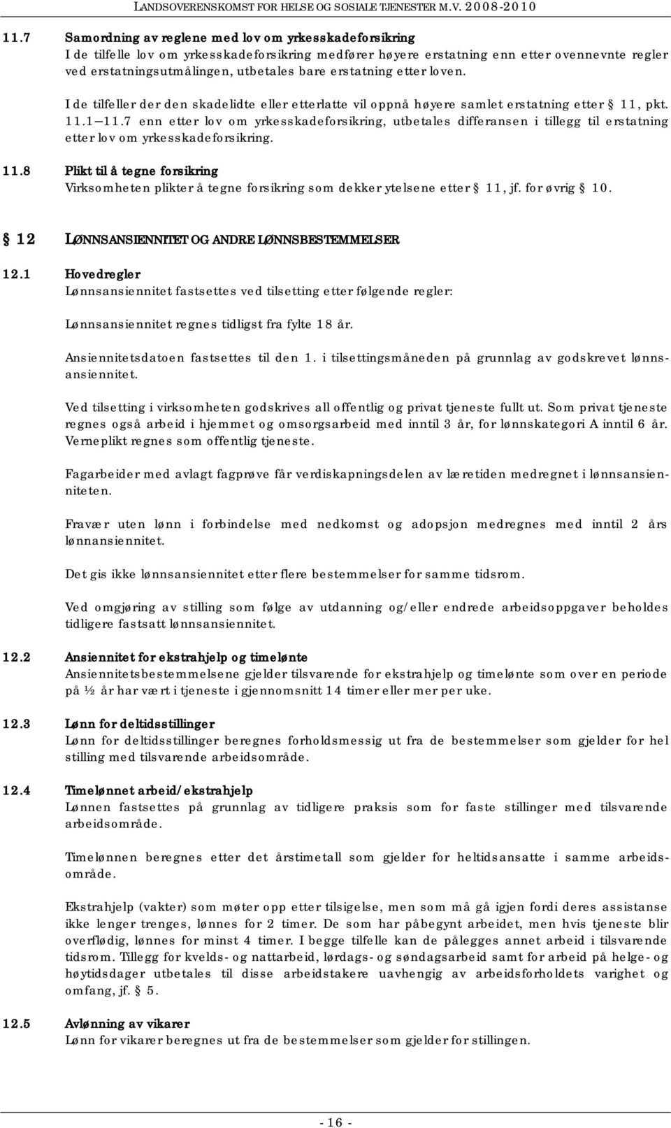 7 enn etter lov om yrkesskadeforsikring, utbetales differansen i tillegg til erstatning etter lov om yrkesskadeforsikring. 11.