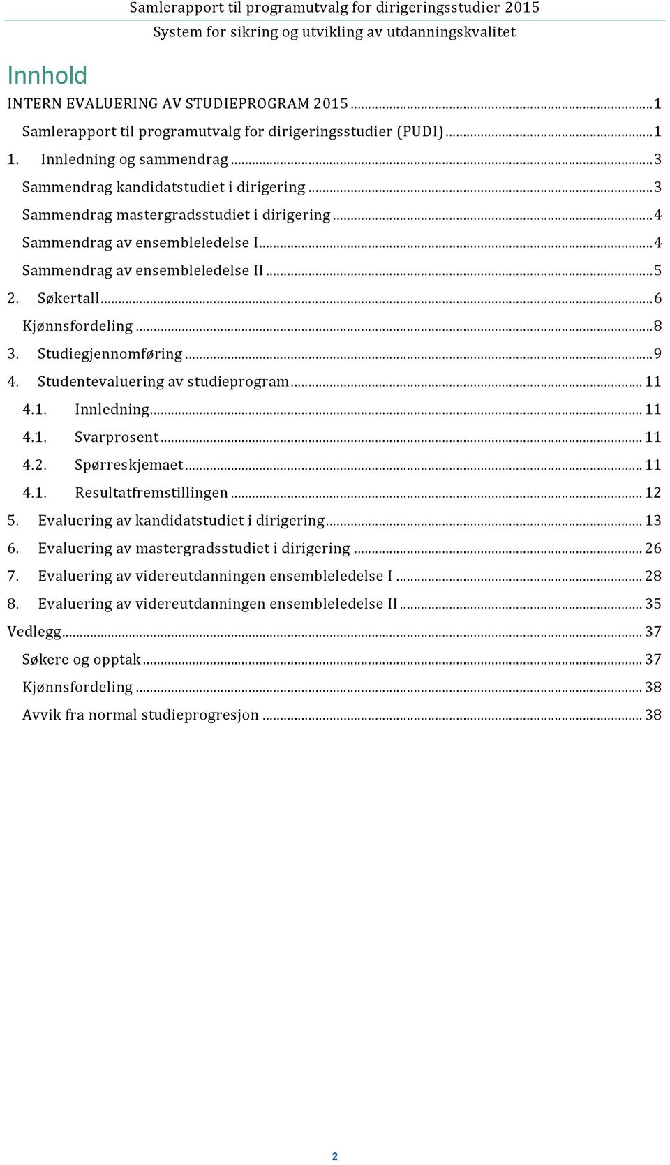 Søkertall... 6 Kjønnsfordeling... 8 3. Studiegjennomføring... 9 4. Studentevaluering av studieprogram... 11 4.1. Innledning... 11 4.1. Svarprosent... 11 4.2. Spørreskjemaet... 11 4.1. Resultatfremstillingen.