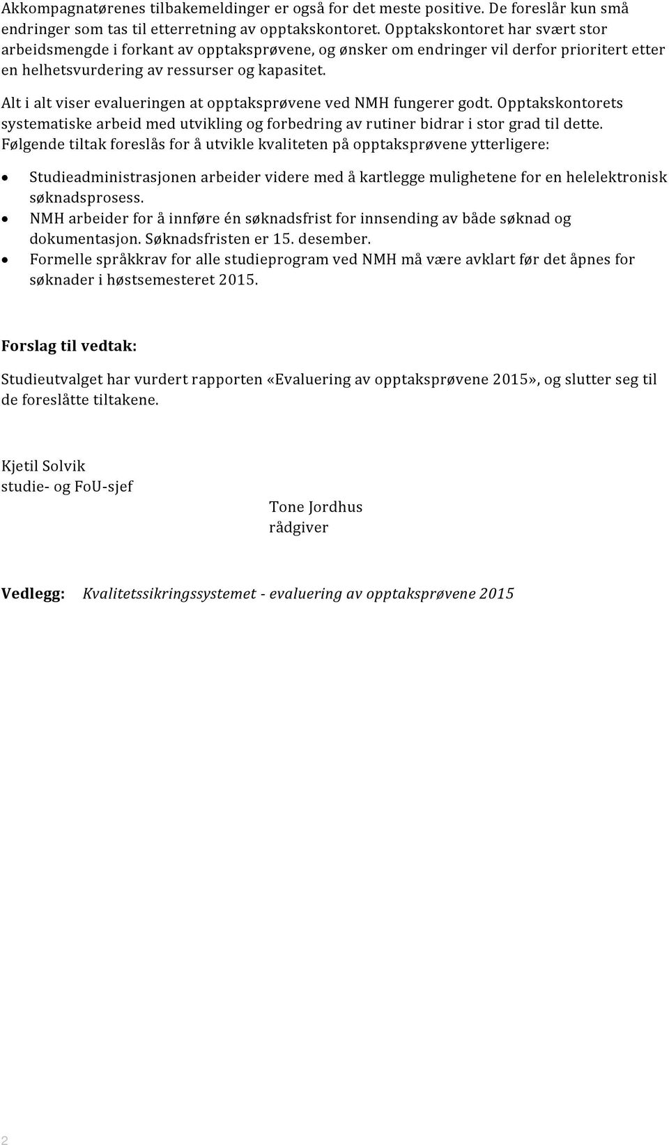 Alt i alt viser evalueringen at opptaksprøvene ved NMH fungerer godt. Opptakskontorets systematiske arbeid med utvikling og forbedring av rutiner bidrar i stor grad til dette.