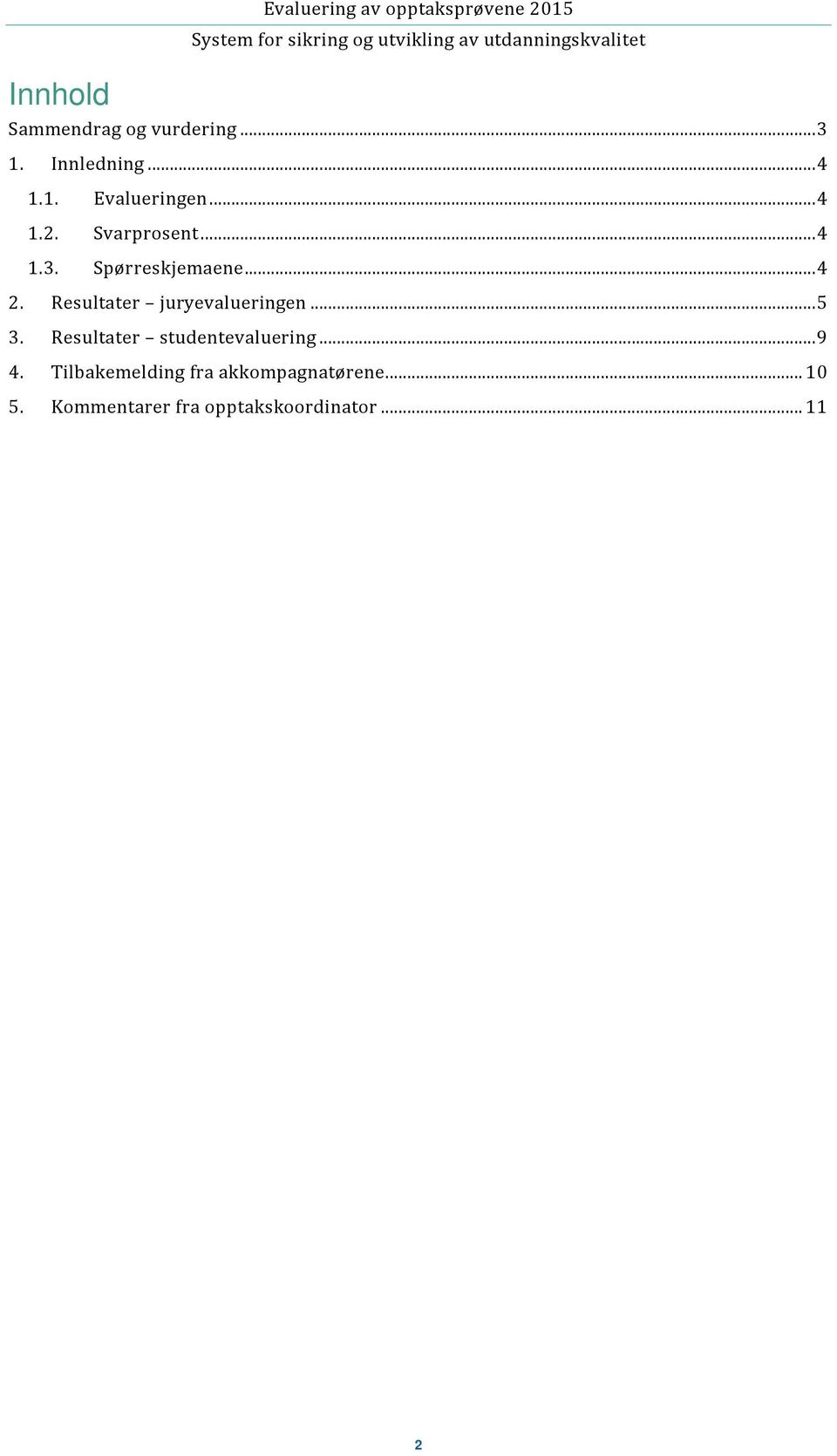 Spørreskjemaene... 4 2. Resultater juryevalueringen... 5 3.