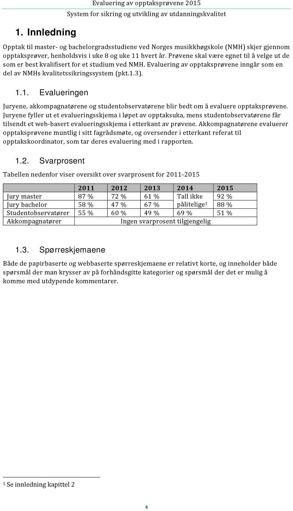 3). 1.1. Evalueringen Juryene, akkompagnatørene og studentobservatørene blir bedt om å evaluere opptaksprøvene.