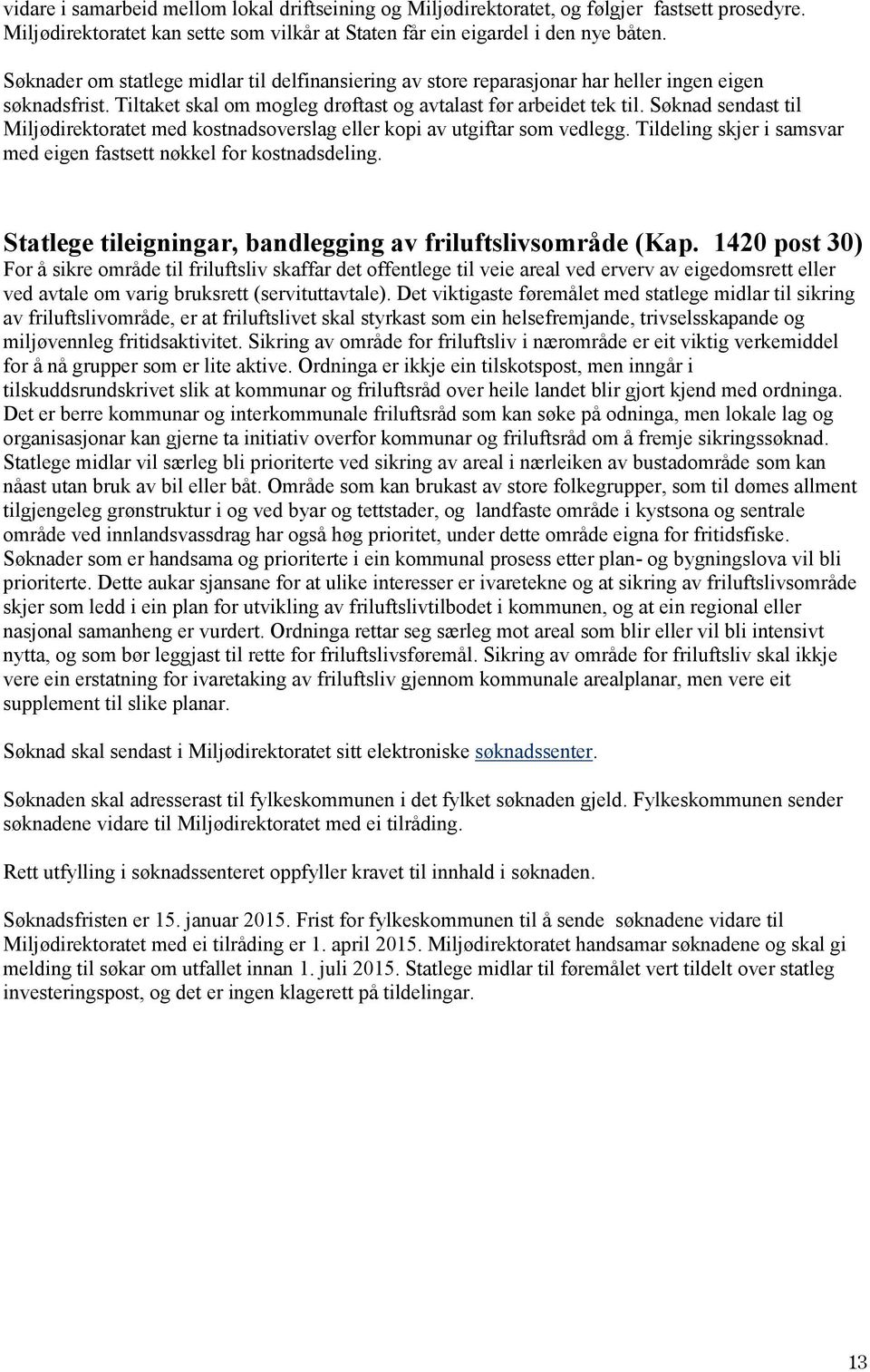 Søknad sendast til Miljødirektoratet med kostnadsoverslag eller kopi av utgiftar som vedlegg. Tildeling skjer i samsvar med eigen fastsett nøkkel for kostnadsdeling.