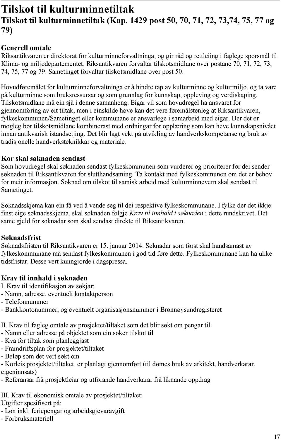 Riksantikvaren forvaltar tilskotsmidlane over postane 70, 71, 72, 73, 74, 75, 77 og 79. Sametinget forvaltar tilskotsmidlane over post 50.