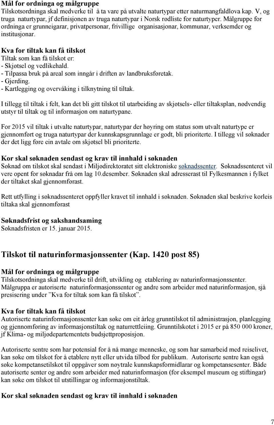 - Tilpassa bruk på areal som inngår i driften av landbruksføretak. - Gjerding. - Kartlegging og overvåking i tilknytning til tiltak.