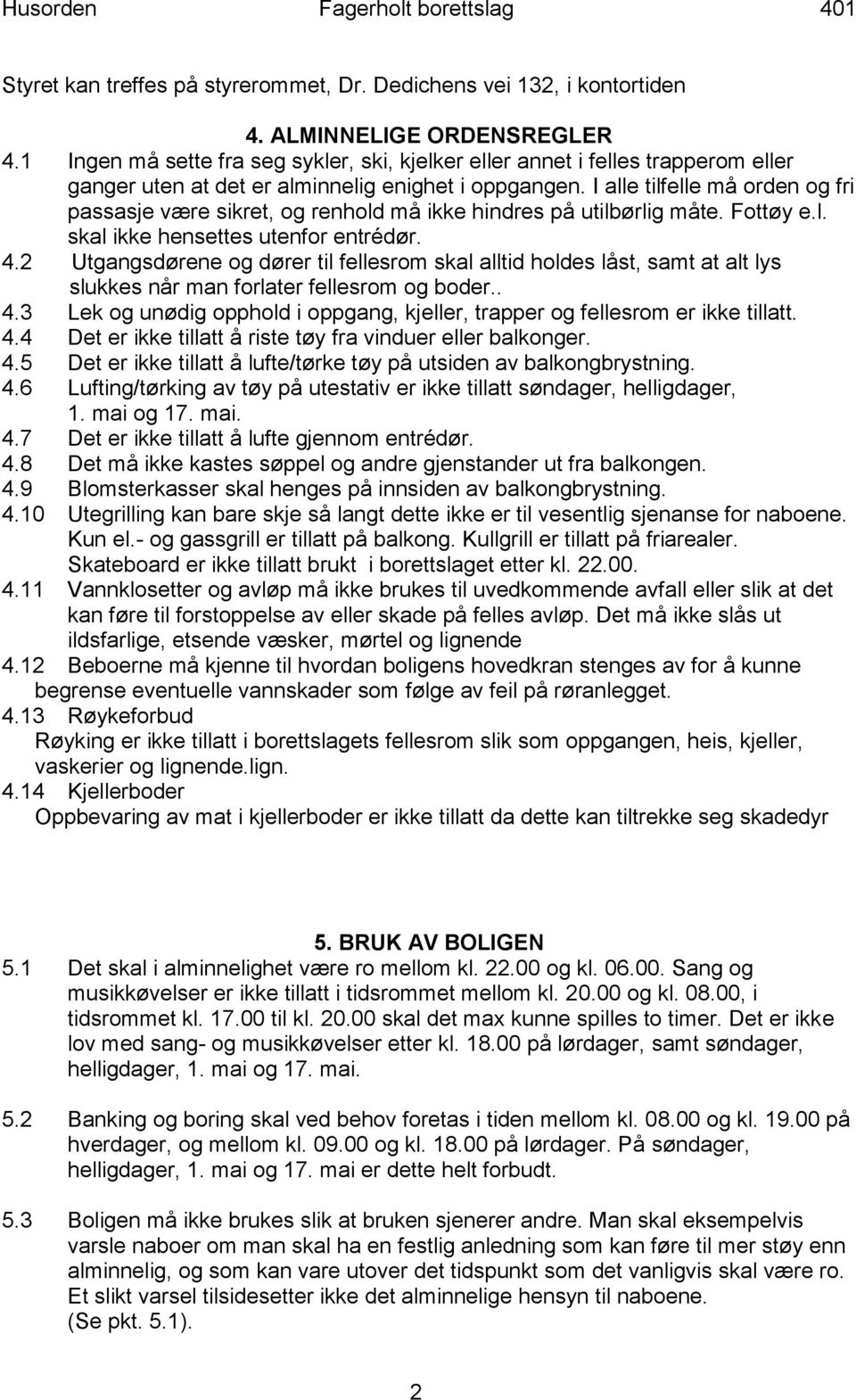 I alle tilfelle må orden og fri passasje være sikret, og renhold må ikke hindres på utilbørlig måte. Fottøy e.l. skal ikke hensettes utenfor entrédør. 4.