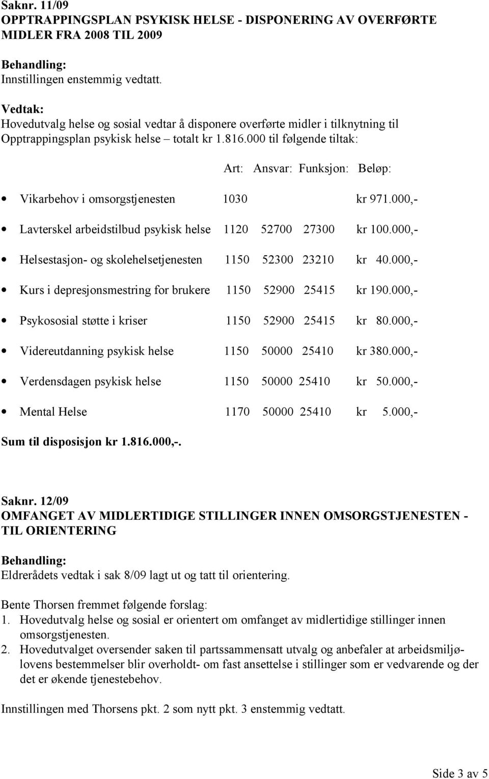 000 til følgende tiltak: Art: Ansvar: Funksjon: Beløp: Vikarbehov i omsorgstjenesten 1030 kr 971.000,- Lavterskel arbeidstilbud psykisk helse 1120 52700 27300 kr 100.