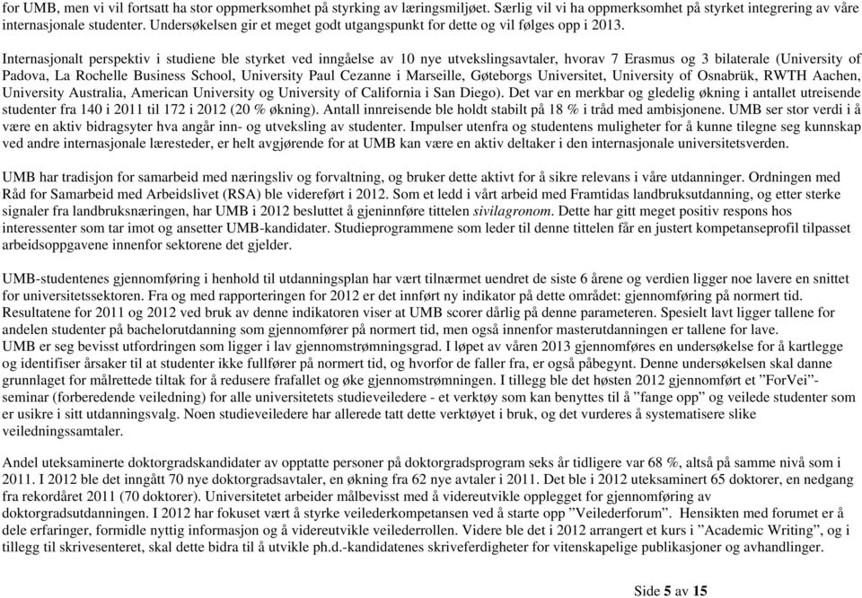 Internasjonalt perspektiv i studiene ble styrket ved inngåelse av 10 nye utvekslingsavtaler, hvorav 7 Erasmus og 3 bilaterale (University of Padova, La Rochelle Business School, University Paul