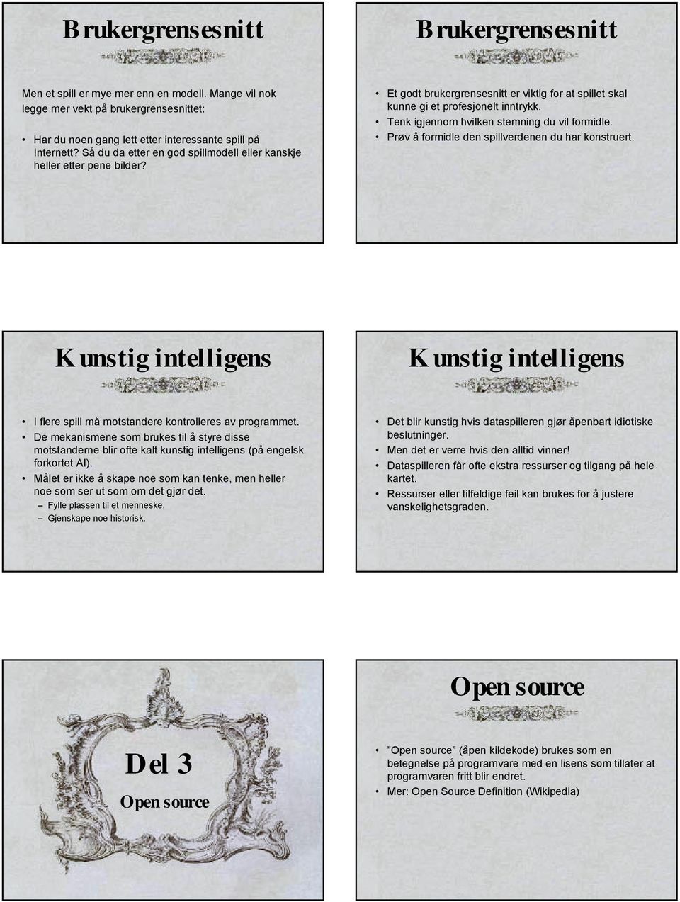 Tenk igjennom hvilken stemning du vil formidle. Prøv å formidle den spillverdenen du har konstruert. Kunstig intelligens Kunstig intelligens I flere spill må motstandere kontrolleres av programmet.