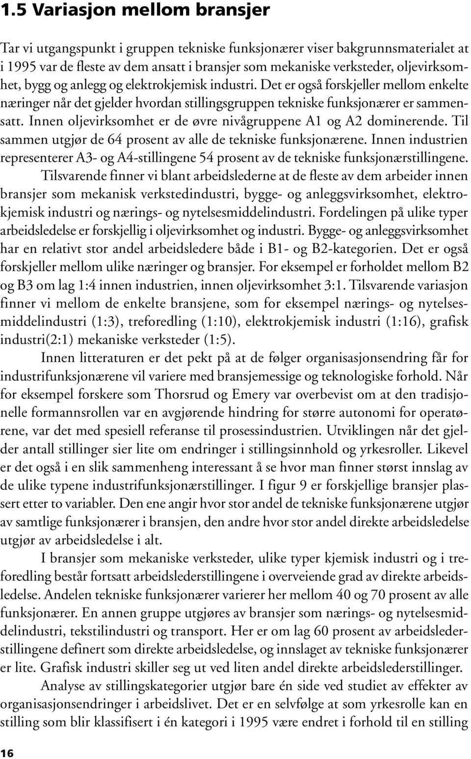 Innen oljevirksomhet er de øvre nivågruppene A1 og A2 dominerende. Til sammen utgjør de 64 prosent av alle de tekniske funksjonærene.