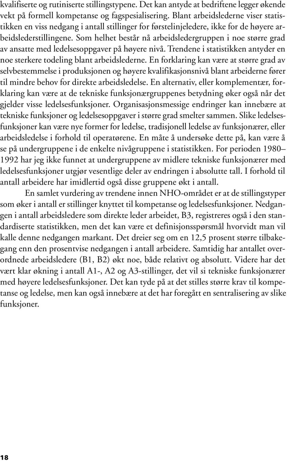 Som helhet består nå arbeidsledergruppen i noe større grad av ansatte med ledelsesoppgaver på høyere nivå. Trendene i statistikken antyder en noe sterkere todeling blant arbeidslederne.