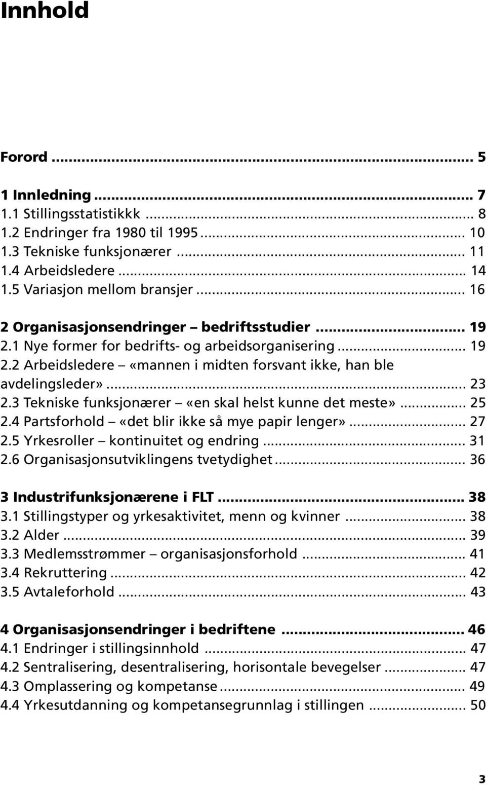 3 Tekniske funksjonærer «en skal helst kunne det meste»... 25 2.4 Partsforhold «det blir ikke så mye papir lenger»... 27 2.5 Yrkesroller kontinuitet og endring... 31 2.